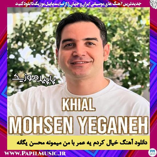 دانلود آهنگ خیال کردم یه عمر با من میمونه از محسن یگانه